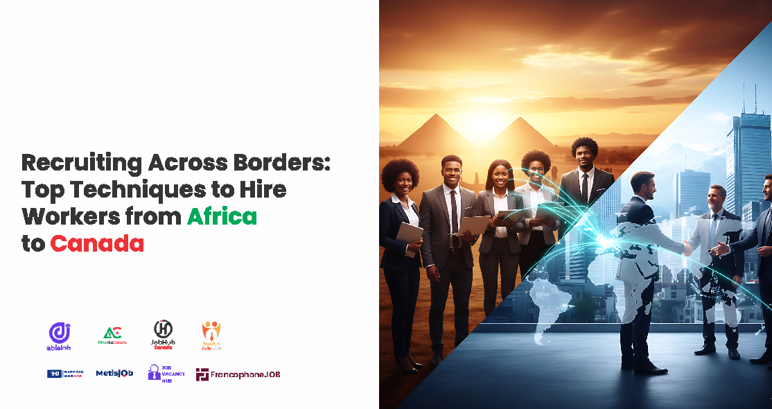 Recruiting Across Borders: Top Techniques to Hire Workers from Africa to Canada